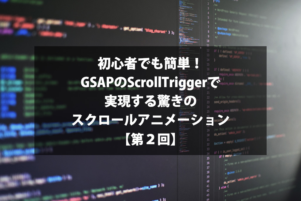 初心者でも簡単！GSAPのScrollTriggerで実現する驚きのスクロールアニメーション【2】